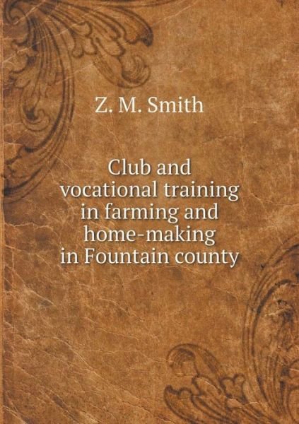 Cover for Z M Smith · Club and Vocational Training in Farming and Home-making in Fountain County (Taschenbuch) (2015)