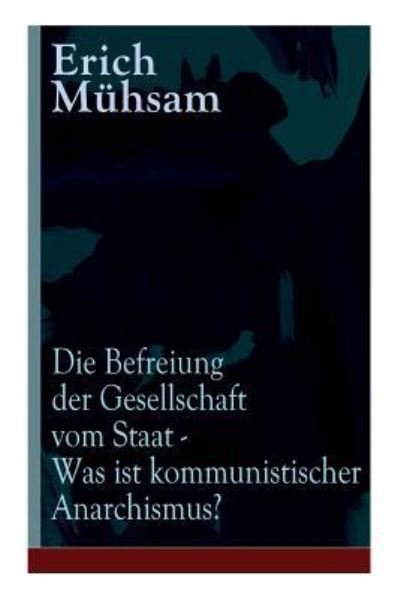 Cover for Erich Muhsam · Die Befreiung der Gesellschaft vom Staat - Was ist kommunistischer Anarchismus? (Pocketbok) (2017)