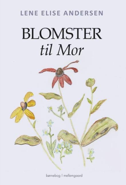 Blomster til mor - Lene Elise Andersen - Kirjat - Forlaget mellemgaard - 9788771904260 - maanantai 4. syyskuuta 2017