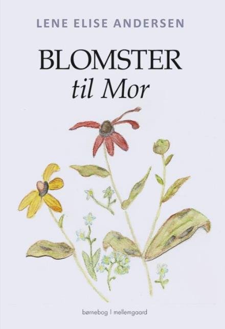 Blomster til mor - Lene Elise Andersen - Bøger - Forlaget mellemgaard - 9788771904260 - 4. september 2017