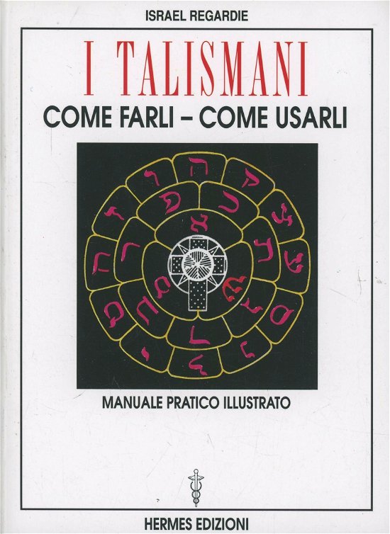 Cover for Israel Regardie · I Talismani, Come Farli, Come Usarli. Manuale Pratico Illustrato (Bok)