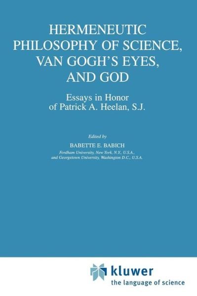 Cover for Babette E Babich · Hermeneutic Philosophy of Science, Van Gogh's Eyes, and God: Essays in Honor of Patrick A. Heelan, S.J. - Boston Studies in the Philosophy and History of Science (Paperback Bog) [Softcover reprint of hardcover 1st ed. 2002 edition] (2010)