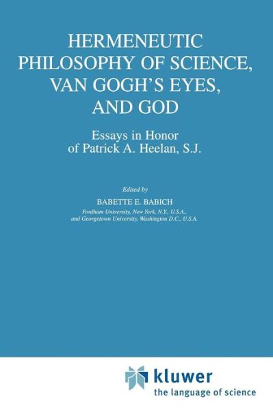 Cover for Babette E Babich · Hermeneutic Philosophy of Science, Van Gogh's Eyes, and God: Essays in Honor of Patrick A. Heelan, S.J. - Boston Studies in the Philosophy and History of Science (Paperback Book) [Softcover reprint of hardcover 1st ed. 2002 edition] (2010)