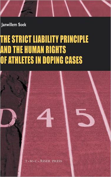 Cover for Janwillem Soek · The Strict Liability Principles and the Human Rights of Athletes in Doping Cases - ASSER International Sports Law Series (Hardcover Book) (2006)