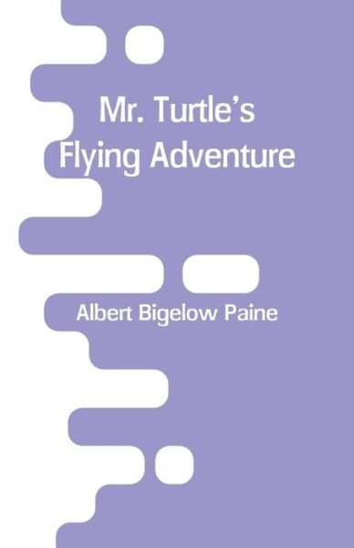 Cover for Albert Bigelow Paine · Mr. Turtle's Flying Adventure (Paperback Bog) (2018)