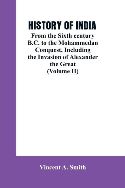Cover for Vincent a Smith · History of India: From the Sixth century B.C. to the mohammedon conquest, including the invasion of Alexander the great (Volume II) (Paperback Book) (2019)