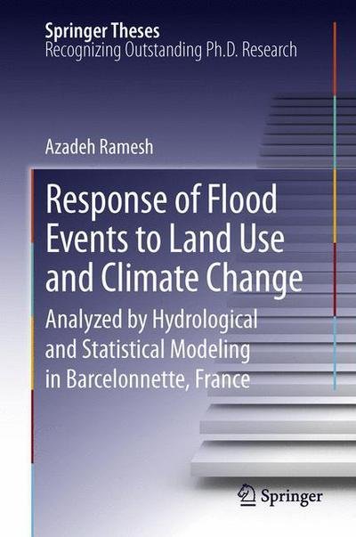 Cover for Azadeh Ramesh · Response of Flood Events to Land Use and Climate Change: Analyzed by Hydrological and Statistical Modeling in Barcelonnette, France - Springer Theses (Hardcover bog) [2013 edition] (2012)