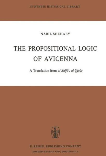 Cover for Avicenna · The Propositional Logic of Avicenna: A Translation from al-Shifa': al-Qiyas with Introduction, Commentary and Glossary - Synthese Historical Library (Taschenbuch) [Softcover reprint of the original 1st ed. 1973 edition] (2011)