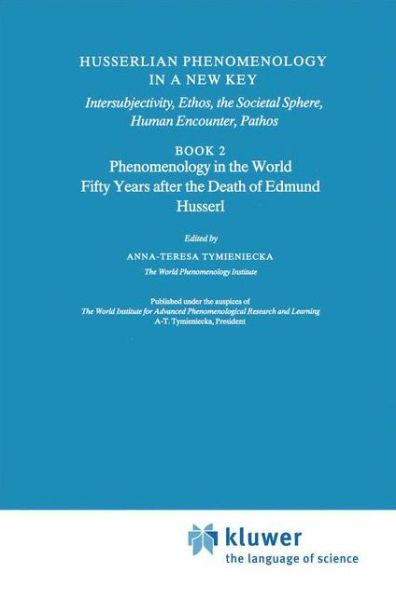 Husserlian Phenomenology in a New Key: Intersubjectivity, Ethos, the Societal Sphere, Human Encounter, Pathos Book 2 Phenomenology in the World Fifty Years after the Death of Edmund Husserl - Analecta Husserliana - Anna-teresa Tymieniecka - Books - Springer - 9789401055260 - October 13, 2012