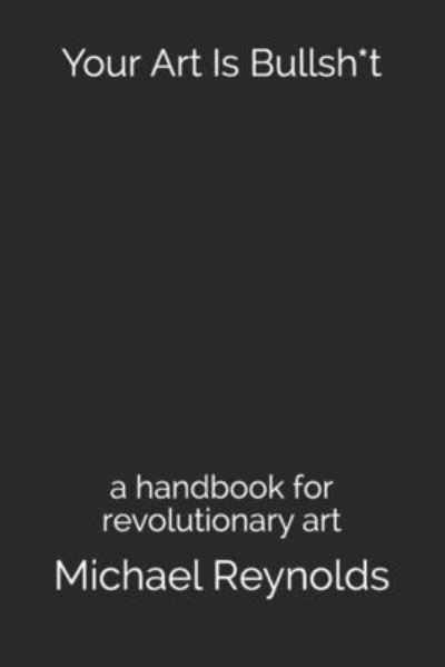 Cover for Michael Reynolds · Your Art Is Bullsh*t: a handbook for revolutionary art (Taschenbuch) (2021)