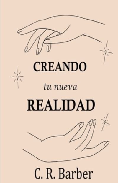 Creando Tu Nueva Realidad - C R Barber - Books - Independently Published - 9798500583260 - May 7, 2021