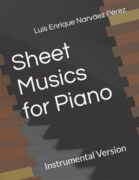 Cover for Luis Enrique Narvaez Perez · Sheet Musics for Piano: Instrumental Version - Sheet Music for Piano 1 (Paperback Book) (2021)