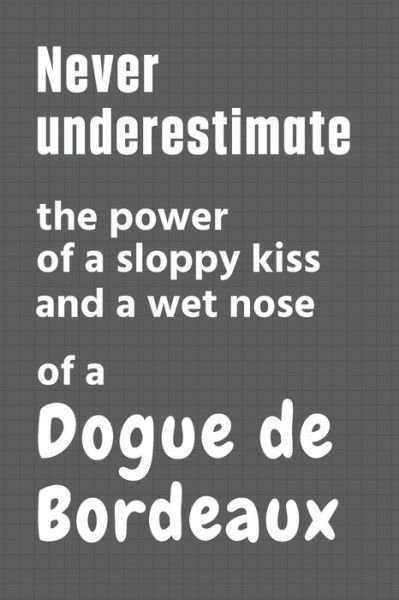 Cover for Wowpooch Press · Never underestimate the power of a sloppy kiss and a wet nose of a Dogue de Bordeaux (Pocketbok) (2020)