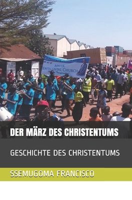 Der Marz Des Christentums - Ssemugoma Evangelist Francisco - Książki - Independently Published - 9798643705260 - 6 maja 2020