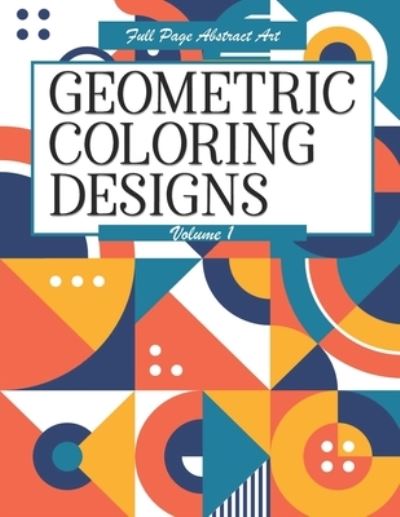 Cover for Highway 62 Publishing · Geometric Coloring Designs Volume 1 Full Page Abstract Art (Paperback Book) (2020)