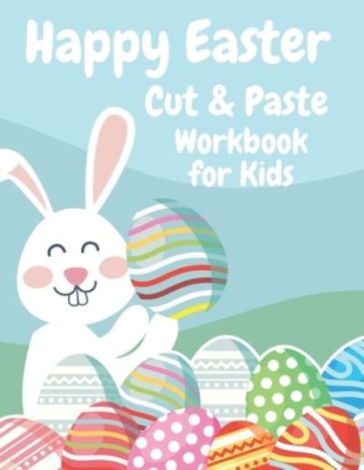 Cover for Emily Evans · Happy Easter Cut and Paste Workbook for Kids: Easter Scissor Skills Activity and Coloring Book For Preschoolers (Paperback Book) (2021)