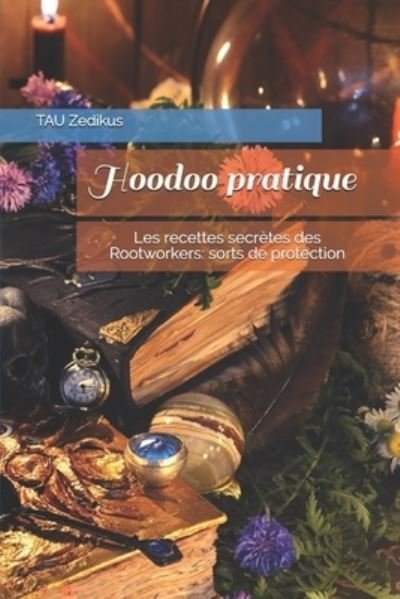 Cover for Zedikus TAU Zedikus · Hoodoo pratique: Les recettes secretes des Rootworkers: sorts de protection (Taschenbuch) (2020)