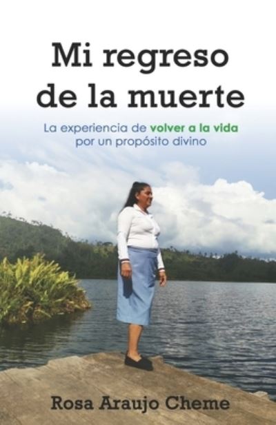 Cover for Rosa Araujo Cheme · Mi Regreso de la Muerte: La experiencia de volver a la vida por un proposito divino (Taschenbuch) (2022)