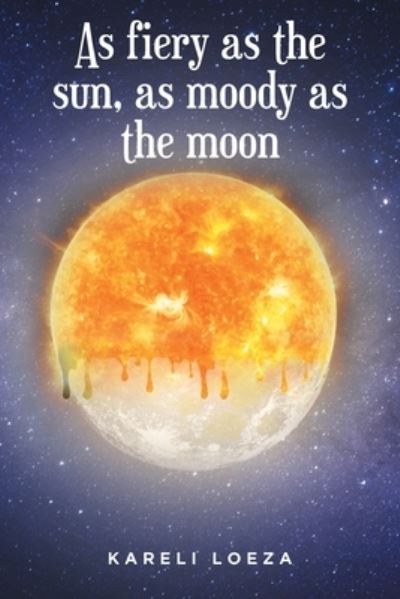 Cover for Kareli Loeza · As fiery as the sun, as moody as the moon (Paperback Book) (2022)
