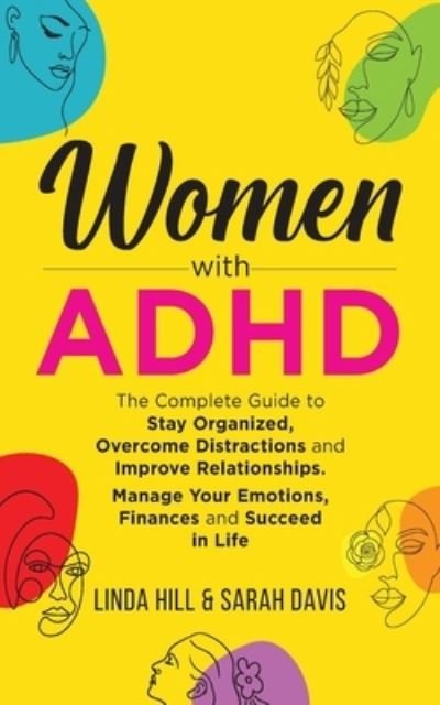 Cover for Linda Hill · Women with ADHD: The Complete Guide to Stay Organized, Overcome Distractions, and Improve Relationships. Manage Your Emotions, Finances, and Succeed in Life (Taschenbuch) (2022)