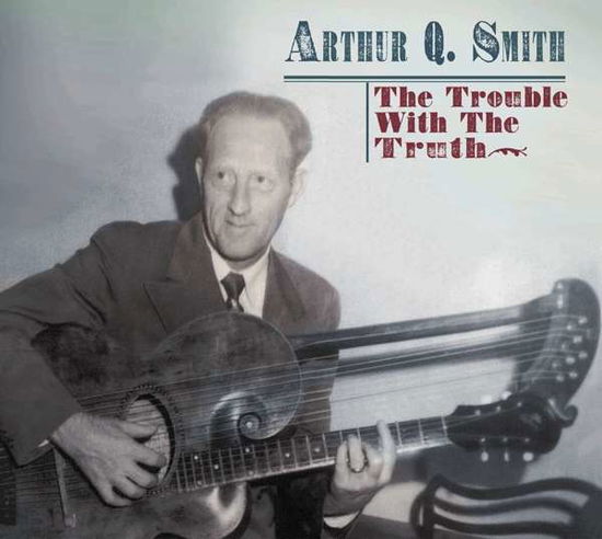 Trouble With The Truth - Arthur Q. Smith - Musiikki - BEAR FAMILY - 5397102174261 - perjantai 18. marraskuuta 2016