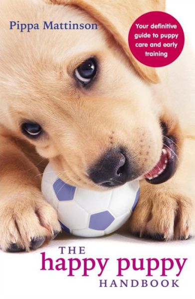 Cover for Pippa Mattinson · The Happy Puppy Handbook: Your Definitive Guide to Puppy Care and Early Training (Paperback Book) (2014)