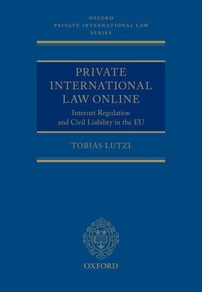 Cover for Lutzi, Tobias (Research Fellow, Research Fellow, Institute for Private International and Comparative Law at the University of Cologne) · Private International Law Online: Internet Regulation and Civil Liability in the EU - Oxford Private International Law Series (Hardcover Book) (2020)