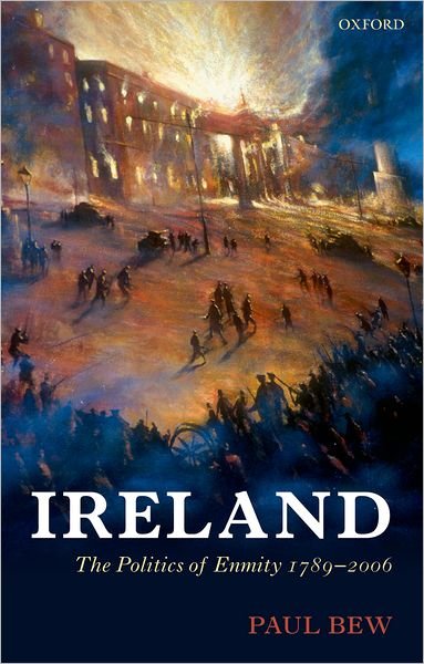 Cover for Bew, Paul (Professor of Irish Politics, Queen's University, Belfast) · Ireland: The Politics of Enmity 1789-2006 - Oxford History of Modern Europe (Paperback Book) (2009)