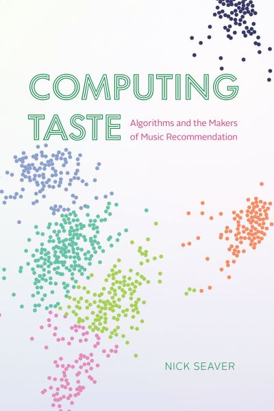 Cover for Nick Seaver · Computing Taste: Algorithms and the Makers of Music Recommendation (Hardcover Book) (2022)