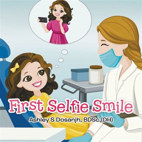 Cover for Bdsc (Dh) Ashley Dosanjh · First Selfie Smile (Paperback Book) (2022)