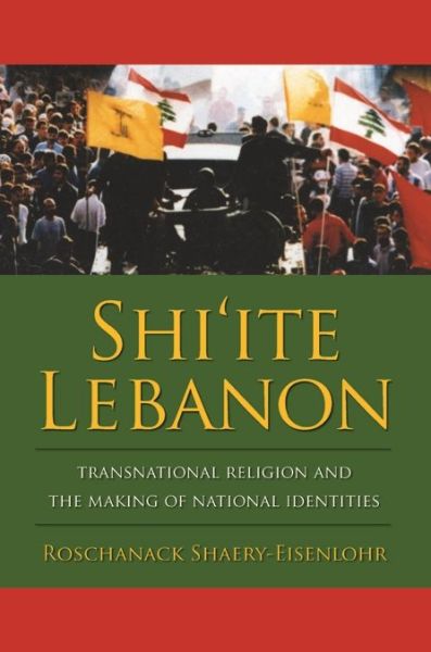 Cover for Roschanack Shaery-Eisenlohr · Shi'ite Lebanon: Transnational Religion and the Making of National Identities - History and Society of the Modern Middle East (Hardcover Book) (2008)