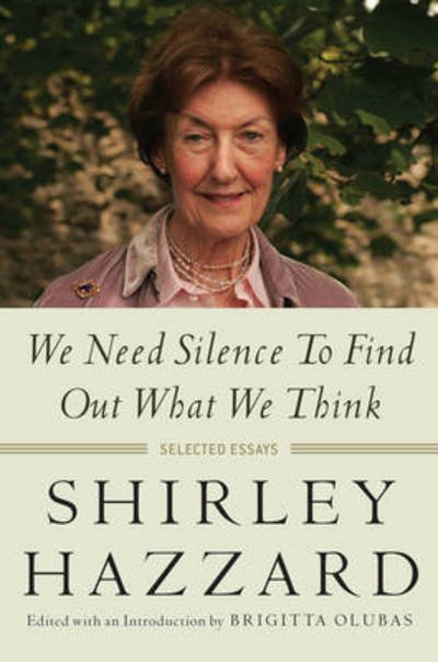 Cover for Shirley Hazzard · We Need Silence to Find Out What We Think: Selected Essays (Hardcover Book) (2016)