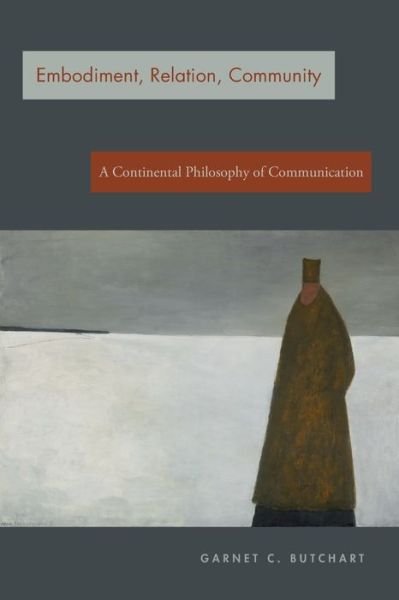 Cover for Butchart, Garnet C. (Duquesne University) · Embodiment, Relation, Community: A Continental Philosophy of Communication (Paperback Book) (2020)