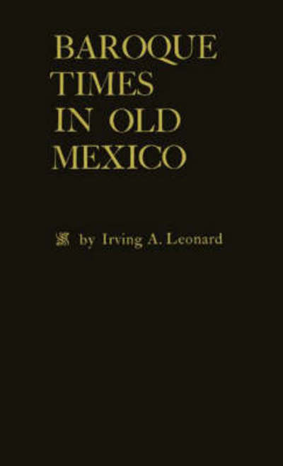 Cover for Irving A. Leonard · Baroque Times in Old Mexico: Seventeenth-Century Persons, Places and Practices (Hardcover Book) [New edition] (1981)