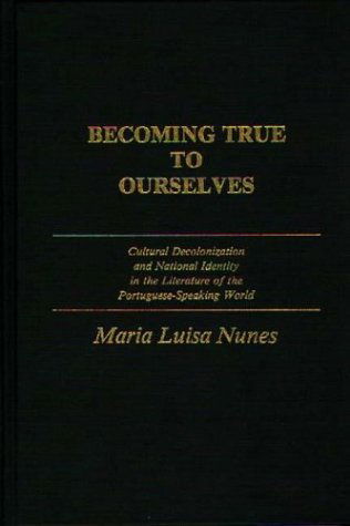 Cover for Maria Nunes · Becoming True to Ourselves: Cultural Decolonization and National Identity in the Literature of the Portuguese-Speaking World (Hardcover Book) (1987)