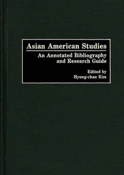 Cover for Robert H. Hyung Chan Kim · Asian American Studies: An Annotated Bibliography and Research Guide - Bibliographies and Indexes in American History (Hardcover Book) [Annotated edition] (1989)