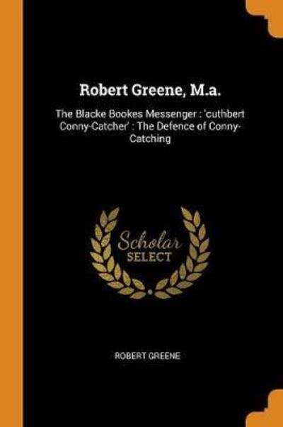 Cover for Robert Greene · Robert Greene, M.A. : The Blacke Bookes Messenger : 'cuthbert Conny-Catcher' The Defence of Conny-Catching (Paperback Bog) (2018)