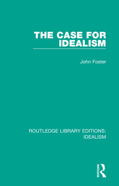 The Case for Idealism - Routledge Library Editions: Idealism - John Foster - Books - Taylor & Francis Ltd - 9780367720261 - April 14, 2021