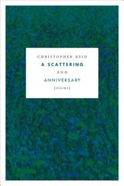 Cover for Christopher Reid · A Scattering and Anniversary: Poems (Hardcover Book) (2017)