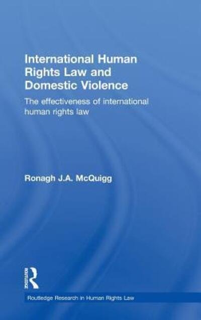 Cover for McQuigg, Ronagh J.A. (Queen's University, Belfast, UK) · International Human Rights Law and Domestic Violence: The Effectiveness of International Human Rights Law - Routledge Research in Human Rights Law (Gebundenes Buch) (2011)