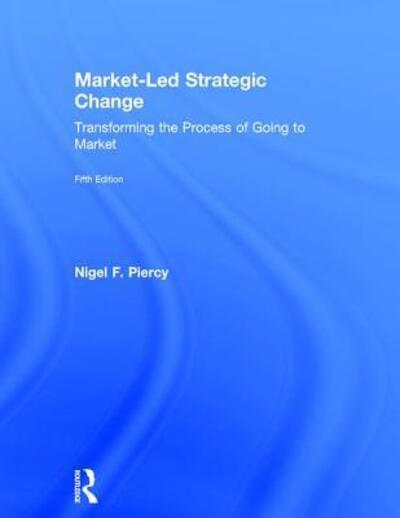 Cover for Nigel F. Piercy · Market-Led Strategic Change: Transforming the process of going to market (Hardcover Book) (2016)