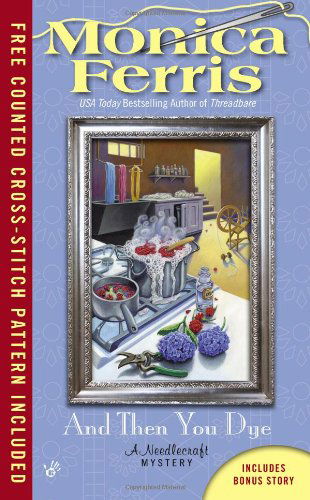 And then You Dye (A Needlecraft Mystery) - Monica Ferris - Books - Berkley - 9780425255261 - December 3, 2013