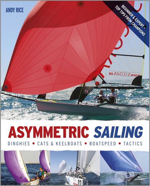 Cover for Andy Rice · Asymmetric Sailing: Get the Most from Your Boat with Tips &amp; Advice from Expert Sailors (Paperback Book) (2012)