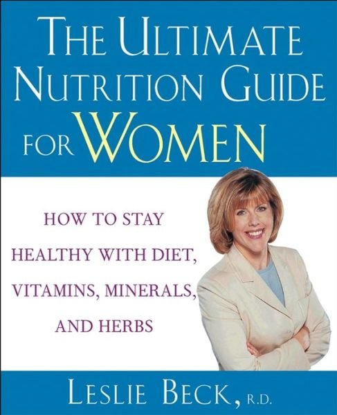 The Ultimate Nutrition Guide for Women: How to Stay Healthy with Diet, Vitamins, Minerals, and Herbs - Leslie Beck - Bøger - Wiley - 9780471274261 - 4. april 2003