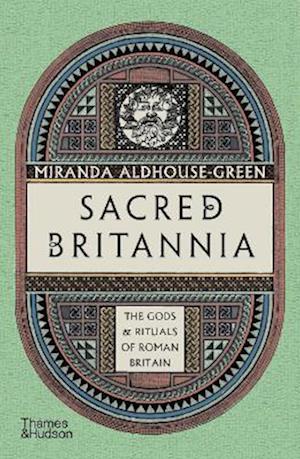 Cover for Miranda Aldhouse-Green · Sacred Britannia: The Gods &amp; Rituals of Roman Britain (Paperback Book) (2023)