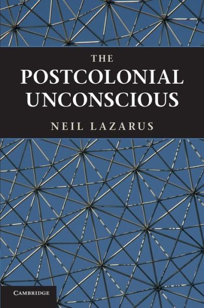 Cover for Lazarus, Neil (University of Warwick) · The Postcolonial Unconscious (Paperback Book) (2011)