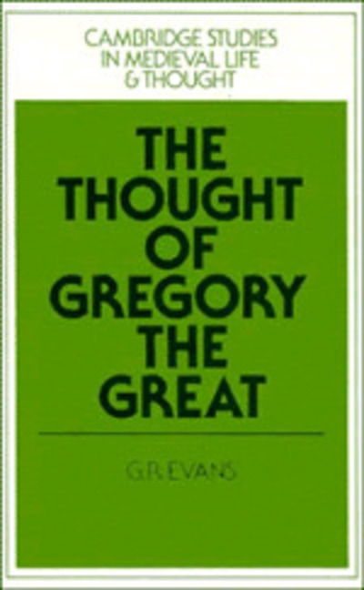 Cover for G. R. Evans · The Thought of Gregory the Great - Cambridge Studies in Medieval Life and Thought: Fourth Series (Paperback Book) (1988)