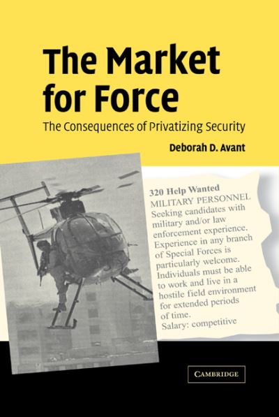 Cover for Avant, Deborah D. (George Washington University, Washington DC) · The Market for Force: The Consequences of Privatizing Security (Hardcover Book) (2005)