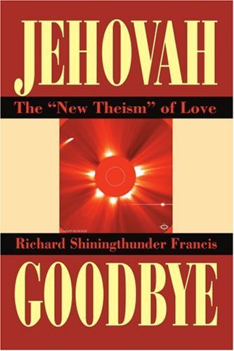 Cover for Richard Francis · Jehovah Goodbye: the New Theism of Love (Paperback Book) (2003)