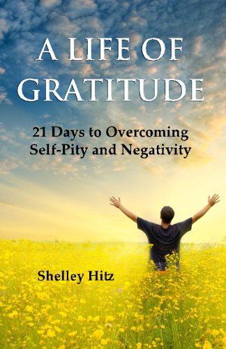 Cover for Shelley Hitz · A Life of Gratitude: 21 Days to Overcoming  Self-pity and Negativity (Taschenbuch) (2012)